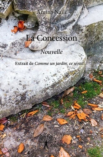 Amina Naili - La concession - Nouvelle Extrait de Comme un jardin, ce serait….