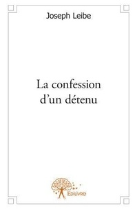Joseph Leibe - La confession d'un détenu.