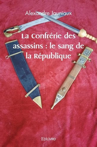 Alexandre Jauniaux - La Confrérie des assassins - Le sang de la République.