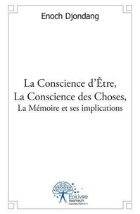 Enoch Djondang - La conscience d’être, la conscience des choses, la mémoire et ses implications - Essai.