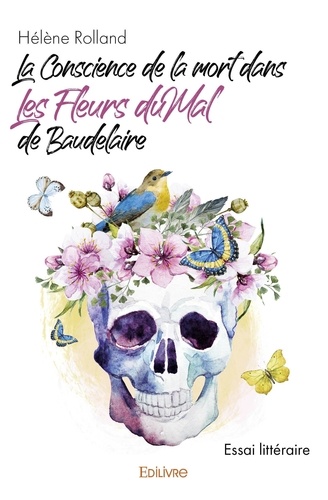 Hélène Rolland - La conscience de la mort dans les fleurs du mal de baudelaire - Essai littéraire.