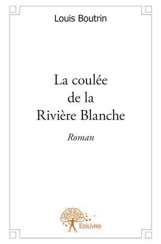 Louis Boutrin - La coulée de la rivière blanche.