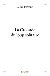 Gilles Perrault - La croisade du loup solitaire.