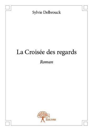 Sylvie Delbrouck - La croisée des regards - Roman.