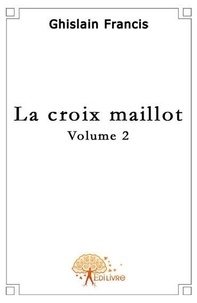 Ghislain Francis - La croix maillot - volume 2.