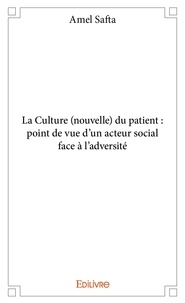 Amel Safta - La culture (nouvelle) du patient : point de vue d’un acteur social face à l’adversité.