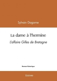 Sylvain Dagorne - La dame à l'hermine - L’affaire Gilles de Bretagne.