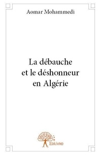 Aomar Mohammedi - La débauche et le déshonneur en algérie.