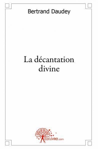 Bertrand Daudey - La décantation divine.