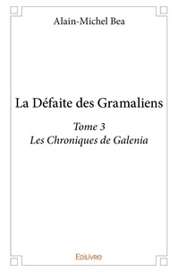 Alain-Michel Bea - Les chroniques de Galenia 3 : La défaite des gramaliens - Les Chroniques de Galenia.
