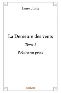 Laure D'este - La demeure des vents 1 : La demeure des vents - Poèmes en prose.