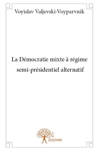  Edilivre - La démocratie mixte à régime semi présidentiel alternatif.