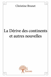 Christine Brunet - La dérive des continents et autres nouvelles.