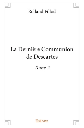 Rolland Fillod - La dernière communion de Descartes 2 : La dernière communion de descartes – - Roman.