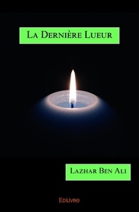 Ali lazhar Ben - La dernière lueur.