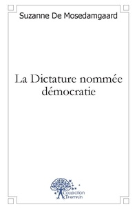 Mosedamgaard suzanne De - La dictature nommée démocratie.