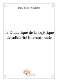 Dieu-merci Nkembo - La didactique de la logistique de solidarité internationale.