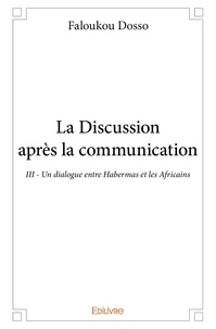 Faloukou Dosso - La discussion après la communication. un dialogue entre habermas et les africains iii.