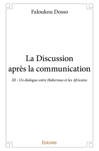 Faloukou Dosso - La discussion après la communication. un dialogue entre habermas et les africains iii.