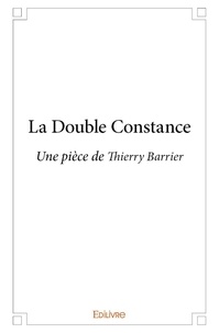 Thierry Barrier - La double constance - Une pièce de Thierry Barrier.