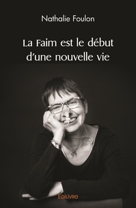 Nathalie Foulon - La faim est le début d'une nouvelle vie.
