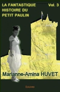 Marianne-amina Huvet - La fantastique histoire du petit paulin volume 3.