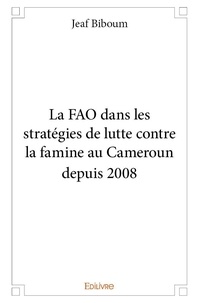 Jeaf Biboum - La fao dans les stratégies de lutte contre la famine au cameroun depuis 2008.