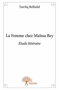 Tawfiq Belfadel - La femme chez maïssa bey - Étude littéraire.