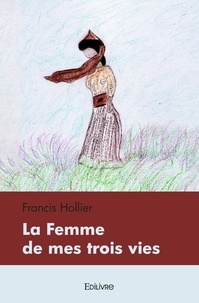 Francis Hollier - La femme de mes trois vies.