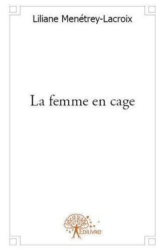 Liliane Ménétrey-Lacroix - La femme en cage.
