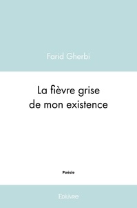 Farid Gherbi - La fièvre grise de mon existence.