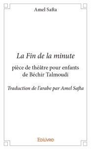 Amel Safta - La fin de la minute pièce de théâtre pour enfants de béchir talmoudi - Traduction de l'arabe par Amel Safta.