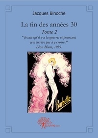 Jacques Binoche - La fin des années 30 2 : La fin des années 30 - "Je sais qu'il y a la guerre, et pourtant je n'arrive pas à y croire!" Léon Blum, 1939..