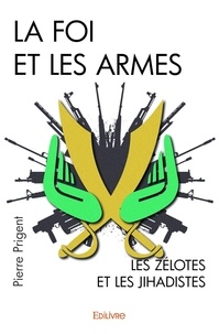 Pierre Prigent - La foi et les armes - Les zélotes et les jihadistes.