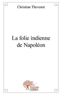 Christian Thévenot - La folie indienne de napoléon.