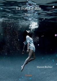 Manon Barbier - La force d'être 1 : La force d'être - Tome 1.