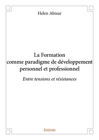 Helen Abisur - La formation comme paradigme de développement personnel et professionnel - Entre tensions et résistances.
