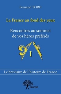 Fernand Toro - La France au fond des yeux 1 : La france au fond des yeux - Rencontres au sommet de vos héros préférés.