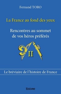 Fernand Toro - La France au fond des yeux 2 : La france au fond des yeux - Rencontres au sommet de vos héros préférés.