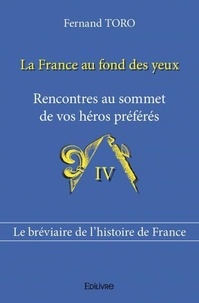 Fernand Toro - La France au fond des yeux 4 : La france au fond des yeux - Rencontres au sommet de vos héros préférés.