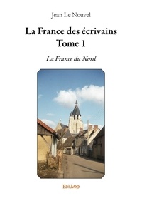 Nouvel jean Le - La France des écrivains 1 : La france des écrivains - La France du Nord.