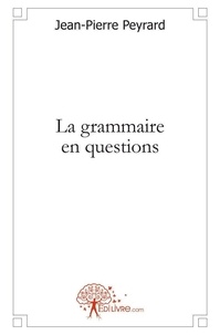 Jean-Pierre Peyrard - La grammaire en questions.