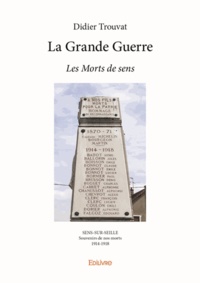 Didier Trouvat - La Grande guerre, les morts de Sens - Sens-sur-Seille, Souvenirs de nos morts, 1914-1918.