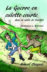 Robert Chapuis - La guerre en culotte courte dans la vallée de Courbet.