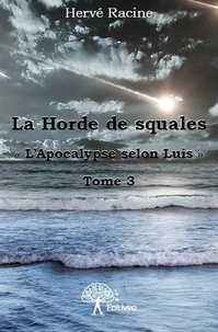 Hervé Racine - La horde des squales 3 : La horde de squales - « L'Apocalypse selon Luis »  Tome 3.