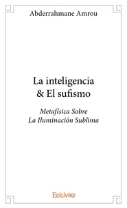 Amrou Abderrahmane - La inteligencia & el sufismo - Metafísica Sobre La Iluminación Sublima.