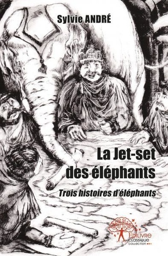 Sylvie André - La jet set des éléphants - Trois histoires d’éléphants.