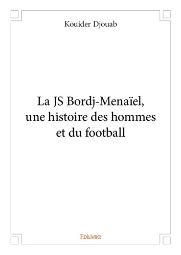 Kouider Djouab - La js bordj menaïel, une histoire des hommes et du football.