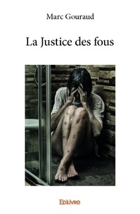 Marc Gouraud - La justice des fous.