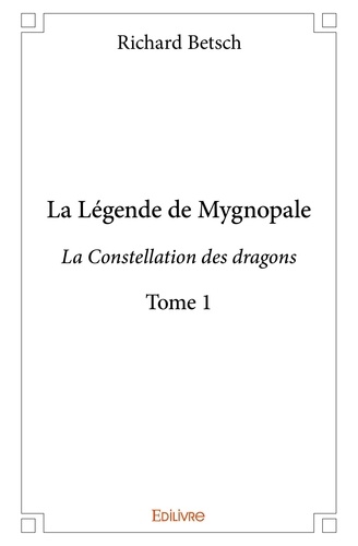 Richard Betsch - La légende de Mygnopale 1 : La légende de mygnopale - La Constellation des dragons.